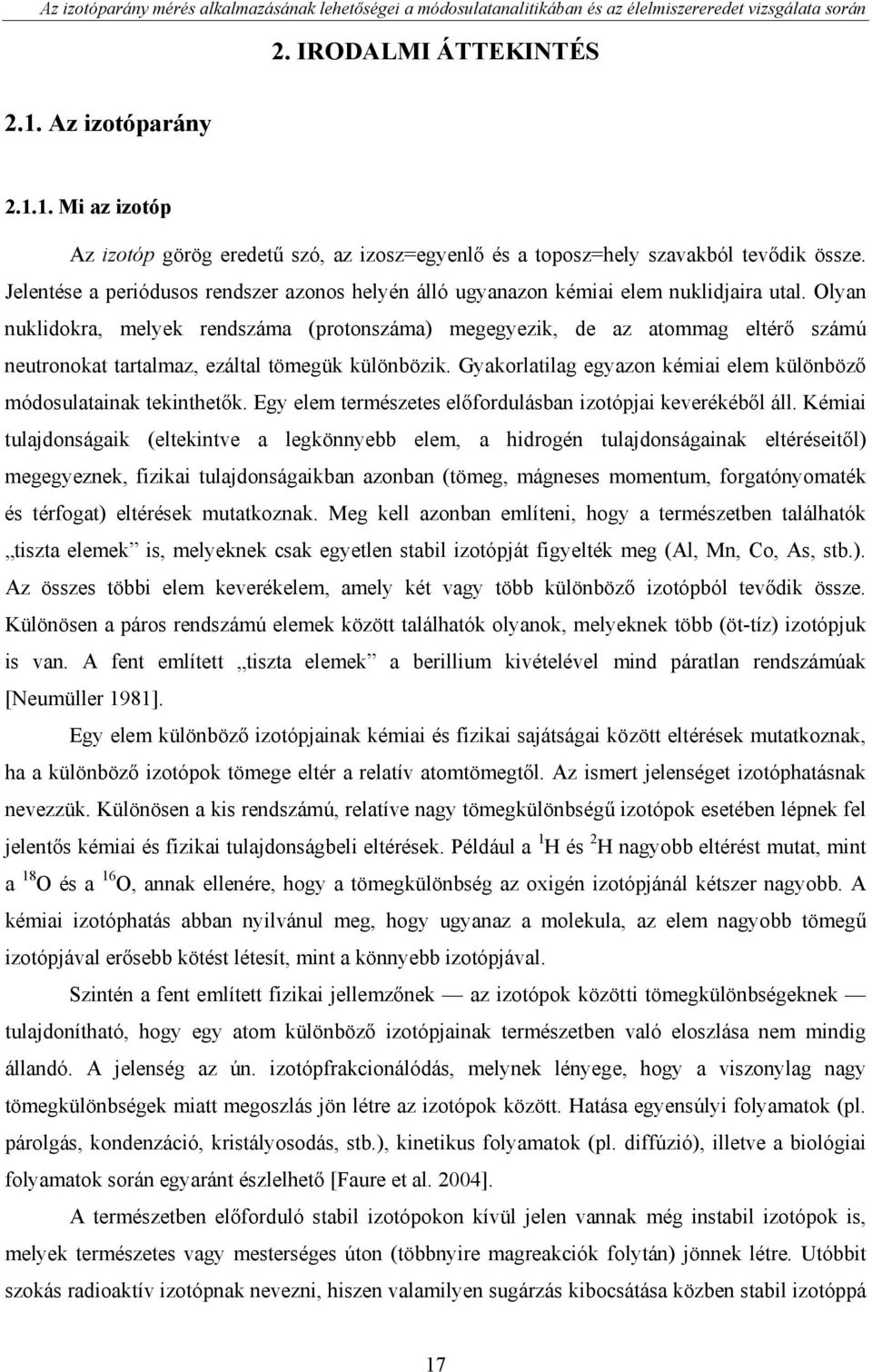 Jelentése a periódusos rendszer azonos helyén álló ugyanazon kémiai elem nuklidjaira utal.