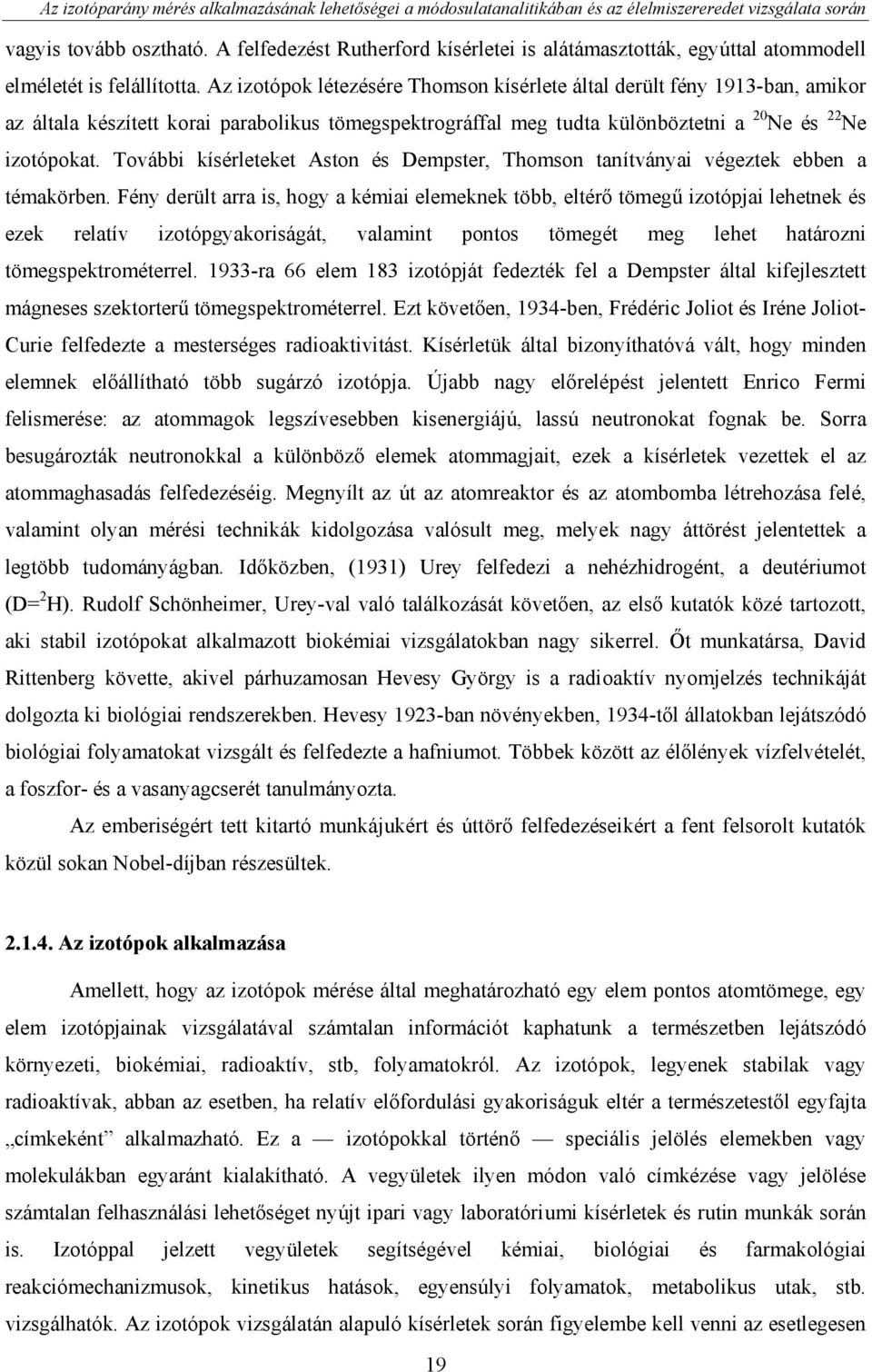 Az izotópok létezésére Thomson kísérlete által derült fény 1913-ban, amikor az általa készített korai parabolikus tömegspektrográffal meg tudta különböztetni a 20 Ne és 22 Ne izotópokat.