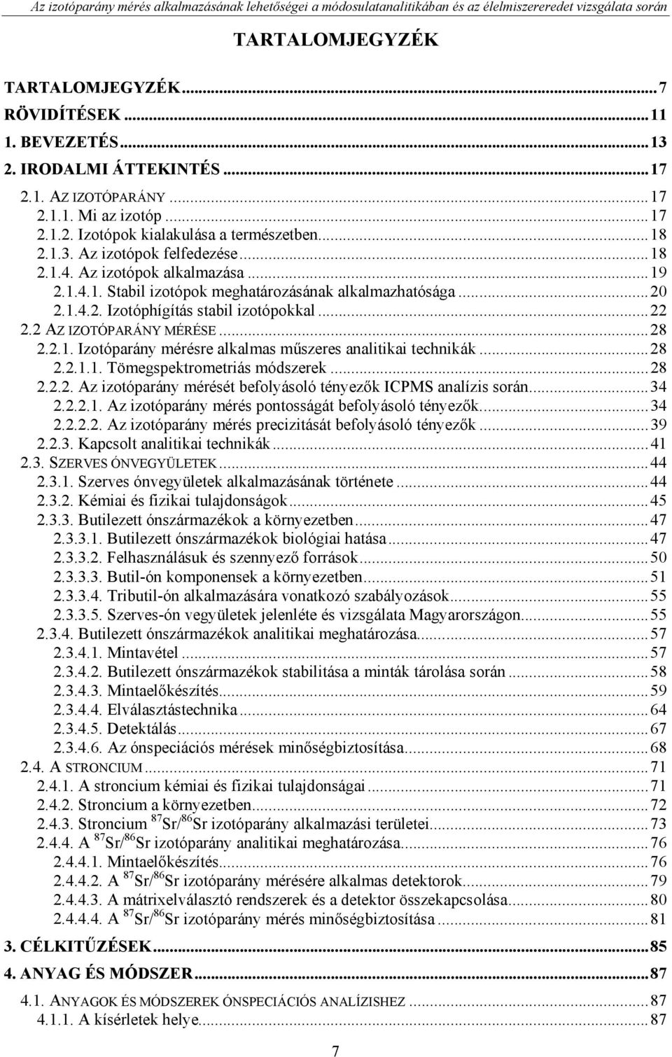 ..20 2.1.4.2. Izotóphígítás stabil izotópokkal...22 2.2 AZ IZOTÓPARÁNY MÉRÉSE...28 2.2.1. Izotóparány mérésre alkalmas műszeres analitikai technikák...28 2.2.1.1. Tömegspektrometriás módszerek...28 2.2.2. Az izotóparány mérését befolyásoló tényezők ICPMS analízis során.