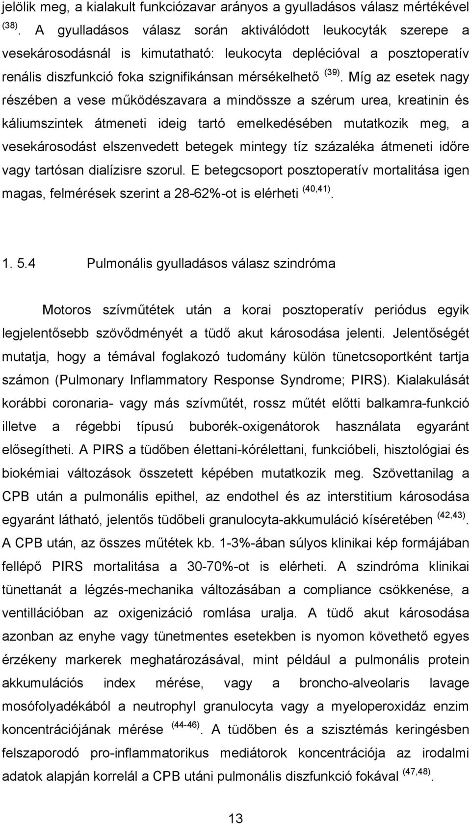 Míg az esetek nagy részében a vese működészavara a mindössze a szérum urea, kreatinin és káliumszintek átmeneti ideig tartó emelkedésében mutatkozik meg, a vesekárosodást elszenvedett betegek mintegy