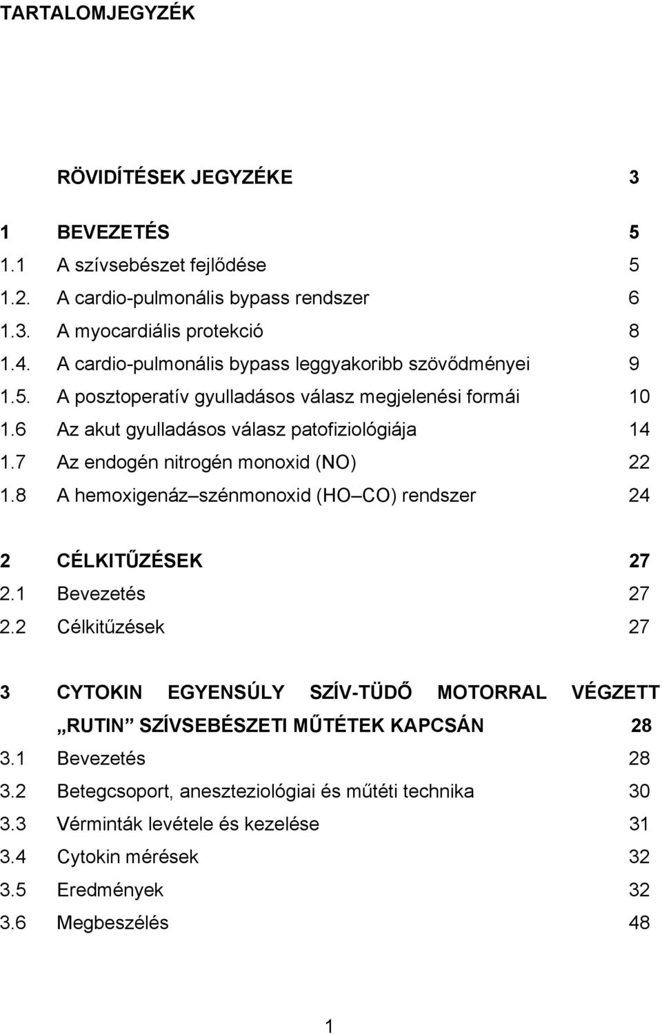 7 Az endogén nitrogén monoxid (NO) 22 1.8 A hemoxigenáz szénmonoxid (HO CO) rendszer 24 2 CÉLKITŰZÉSEK 27 2.1 Bevezetés 27 2.