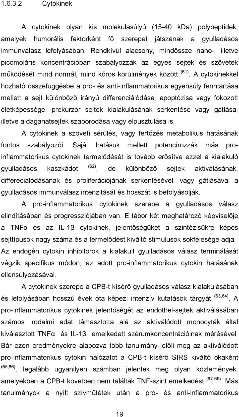 A cytokinekkel hozható összefüggésbe a pro- és anti-inflammatorikus egyensúly fenntartása mellett a sejt különböző irányú differenciálódása, apoptózisa vagy fokozott életképessége, prekurzor sejtek