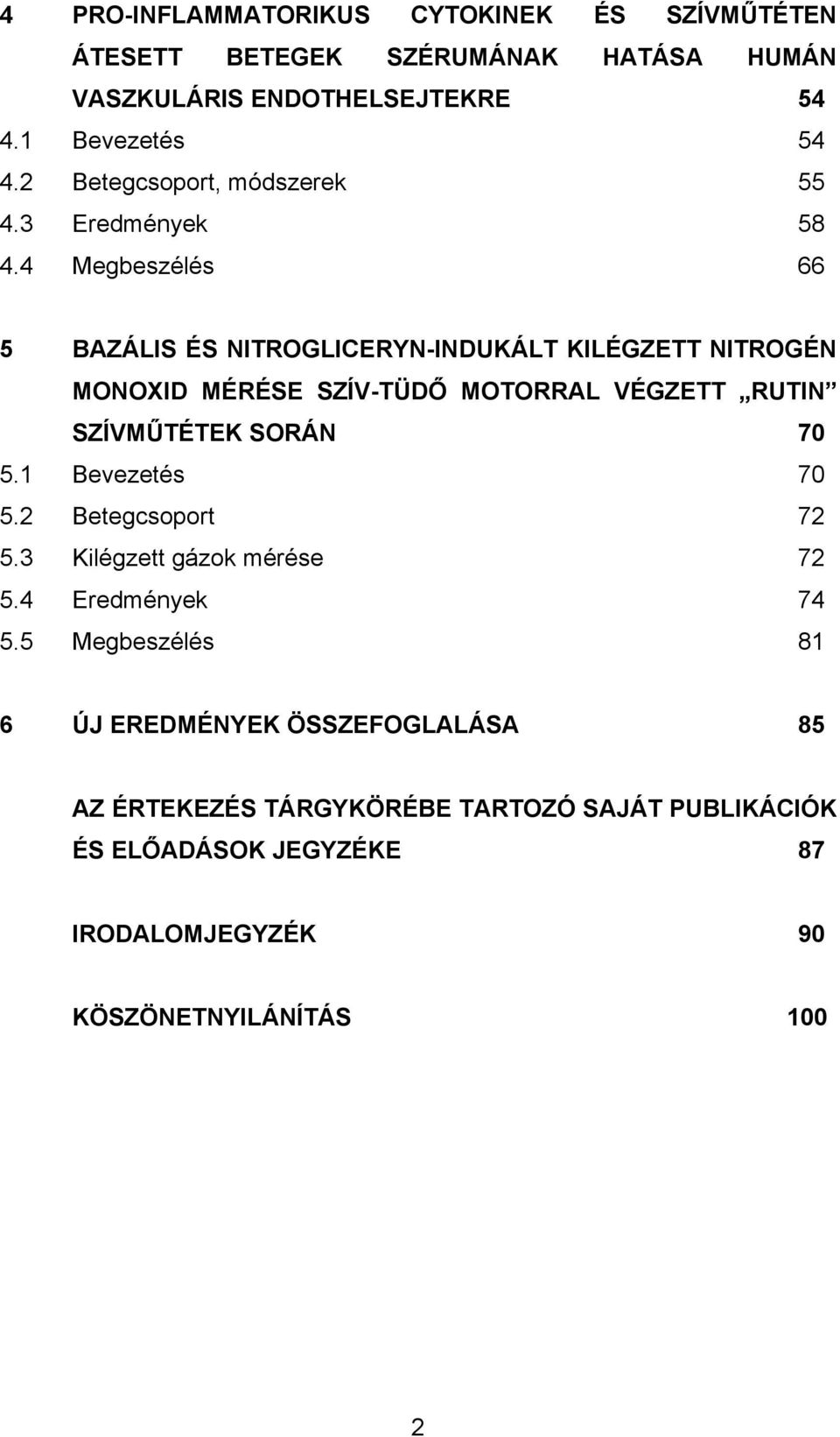 4 Megbeszélés 66 5 BAZÁLIS ÉS NITROGLICERYN-INDUKÁLT KILÉGZETT NITROGÉN MONOXID MÉRÉSE SZÍV-TÜDŐ MOTORRAL VÉGZETT RUTIN SZÍVMŰTÉTEK SORÁN 70 5.