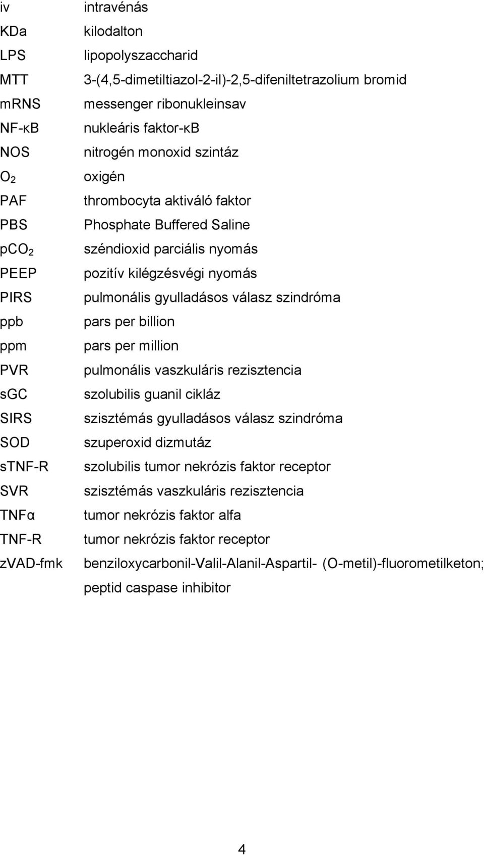 parciális nyomás pozitív kilégzésvégi nyomás pulmonális gyulladásos válasz szindróma pars per billion pars per million pulmonális vaszkuláris rezisztencia szolubilis guanil cikláz szisztémás