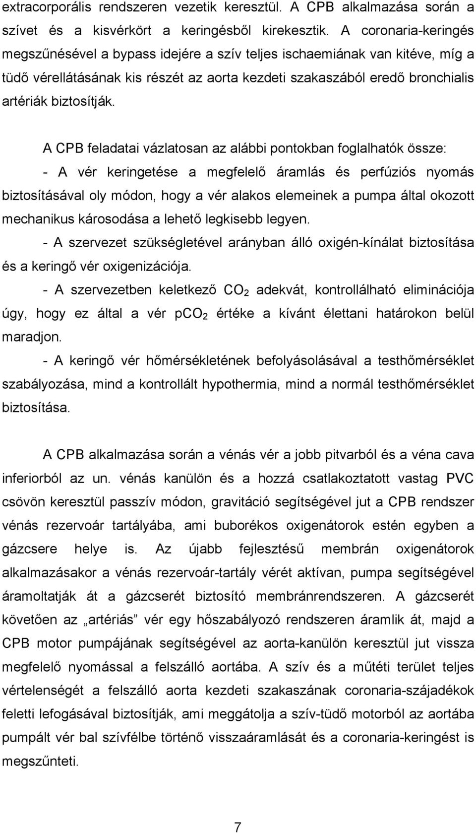 A CPB feladatai vázlatosan az alábbi pontokban foglalhatók össze: - A vér keringetése a megfelelő áramlás és perfúziós nyomás biztosításával oly módon, hogy a vér alakos elemeinek a pumpa által