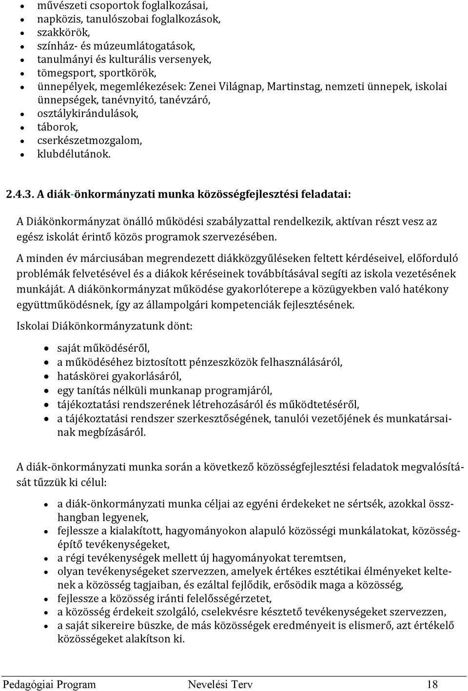 A diák-önkormányzati munka közösségfejlesztési feladatai: A Diákönkormányzat önálló működési szabályzattal rendelkezik, aktívan részt vesz az egész iskolát érintő közös programok szervezésében.