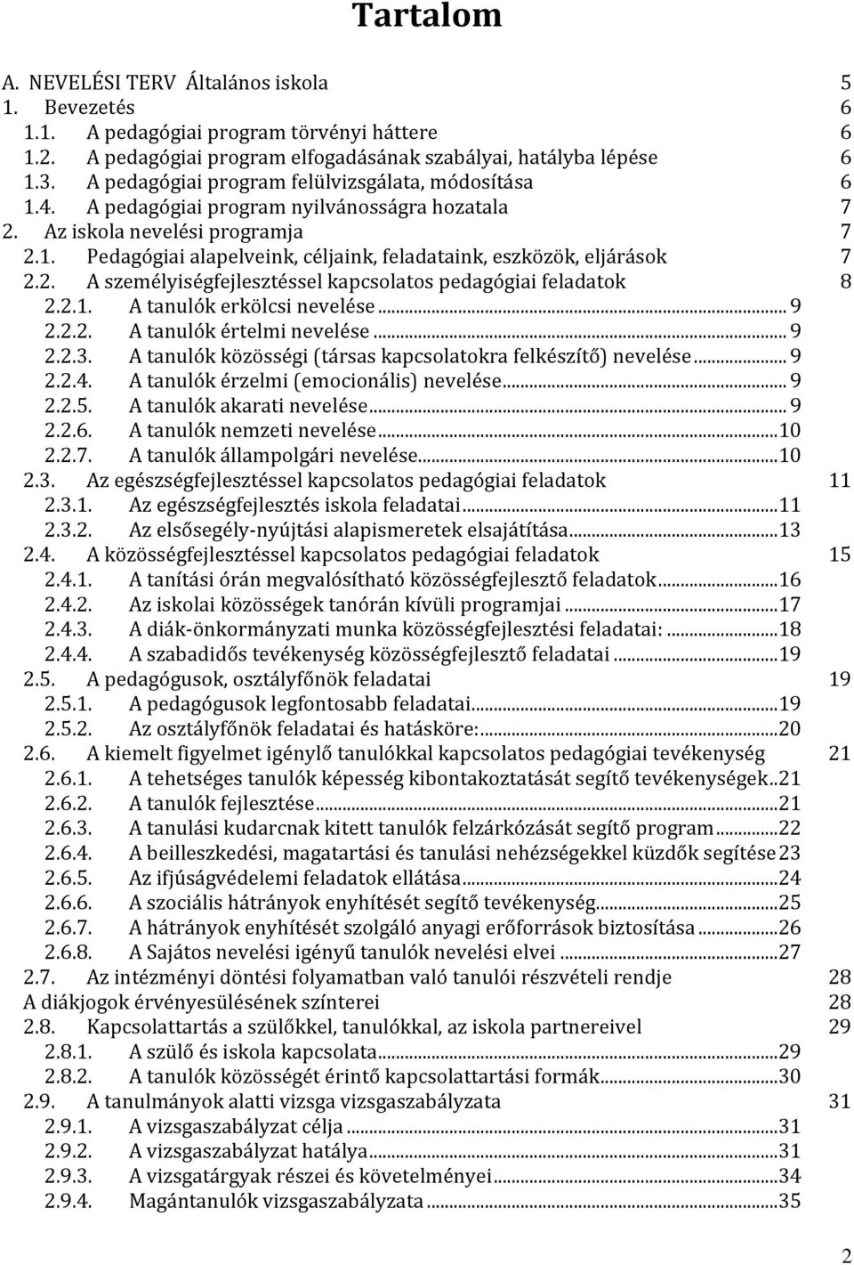 2. A személyiségfejlesztéssel kapcsolatos pedagógiai feladatok 8 2.2.1. A tanulók erkölcsi nevelése... 9 2.2.2. A tanulók értelmi nevelése... 9 2.2.3.