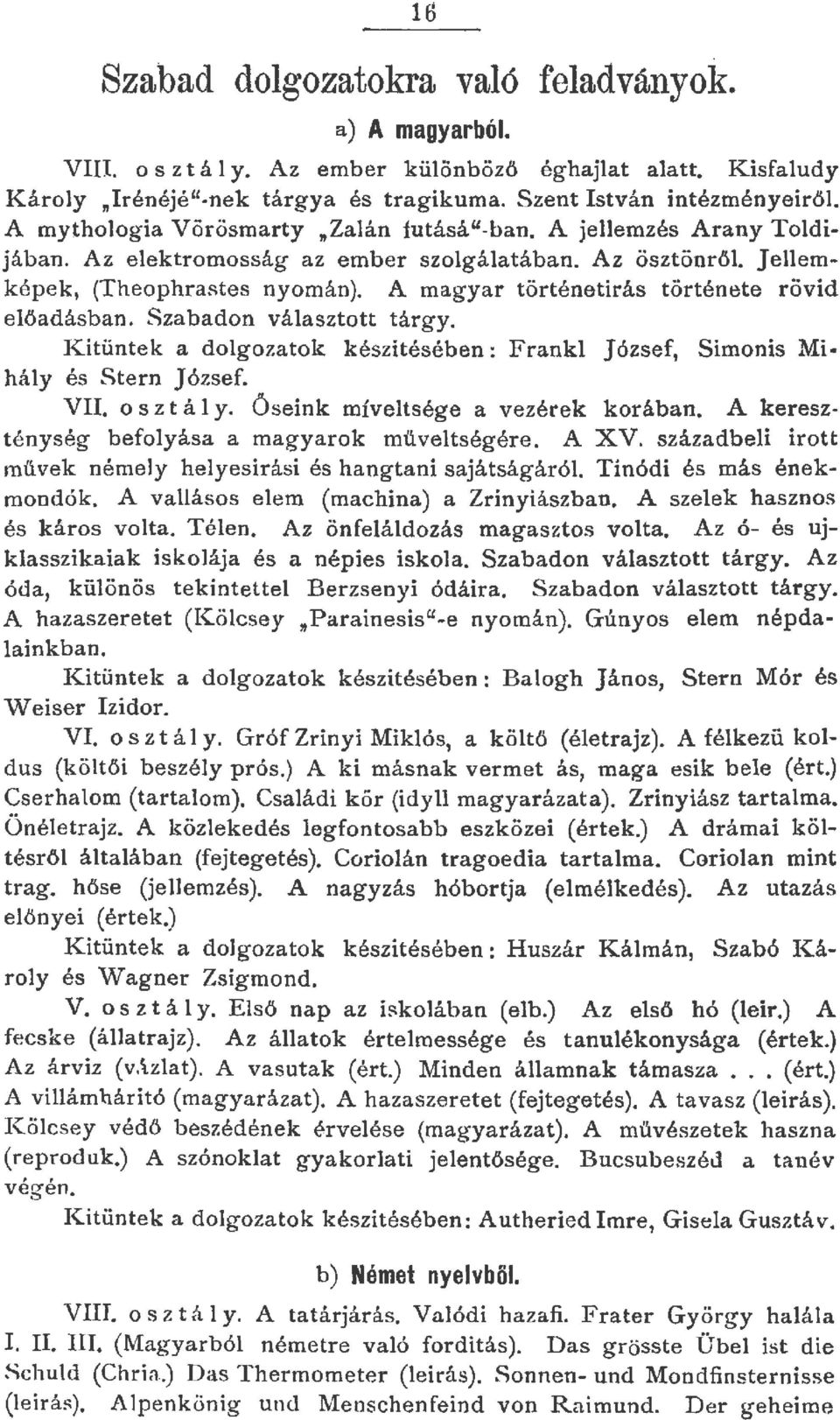 A magyar történetírás története rövid eőadásban. Szabadon váasztott t árgy. Kitüntek a dogozatok készítésében: Frank József, Simonis Miháy és Stern József. VII. os z t á y.