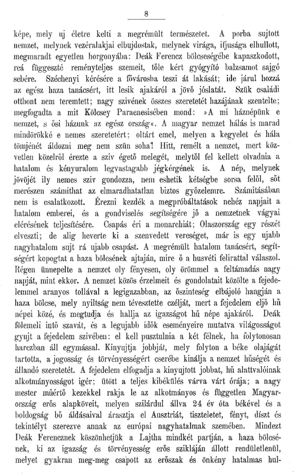 gyógyító bazsamot sajgó sebére. Széchenyi.kérésére a fóvárosba teszi át akását; ide járu hozzá az egész haza tanácsért, itt esik ajakáró a jövő jósatát.