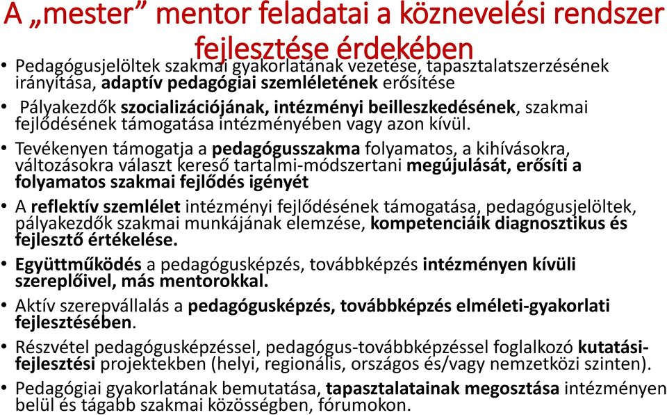 Tevékenyen támogatja a pedagógusszakma folyamatos, a kihívásokra, változásokra választ kereső tartalmi-módszertani megújulását, erősíti a folyamatos szakmai fejlődés igényét A reflektív szemlélet