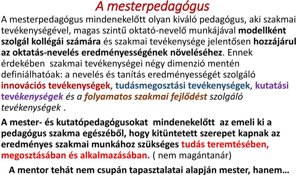 Ennek érdekében szakmai tevékenységei négy dimenzió mentén definiálhatóak: a nevelés és tanítás eredményességét szolgáló innovációs tevékenységek, tudásmegosztási tevékenységek, kutatási