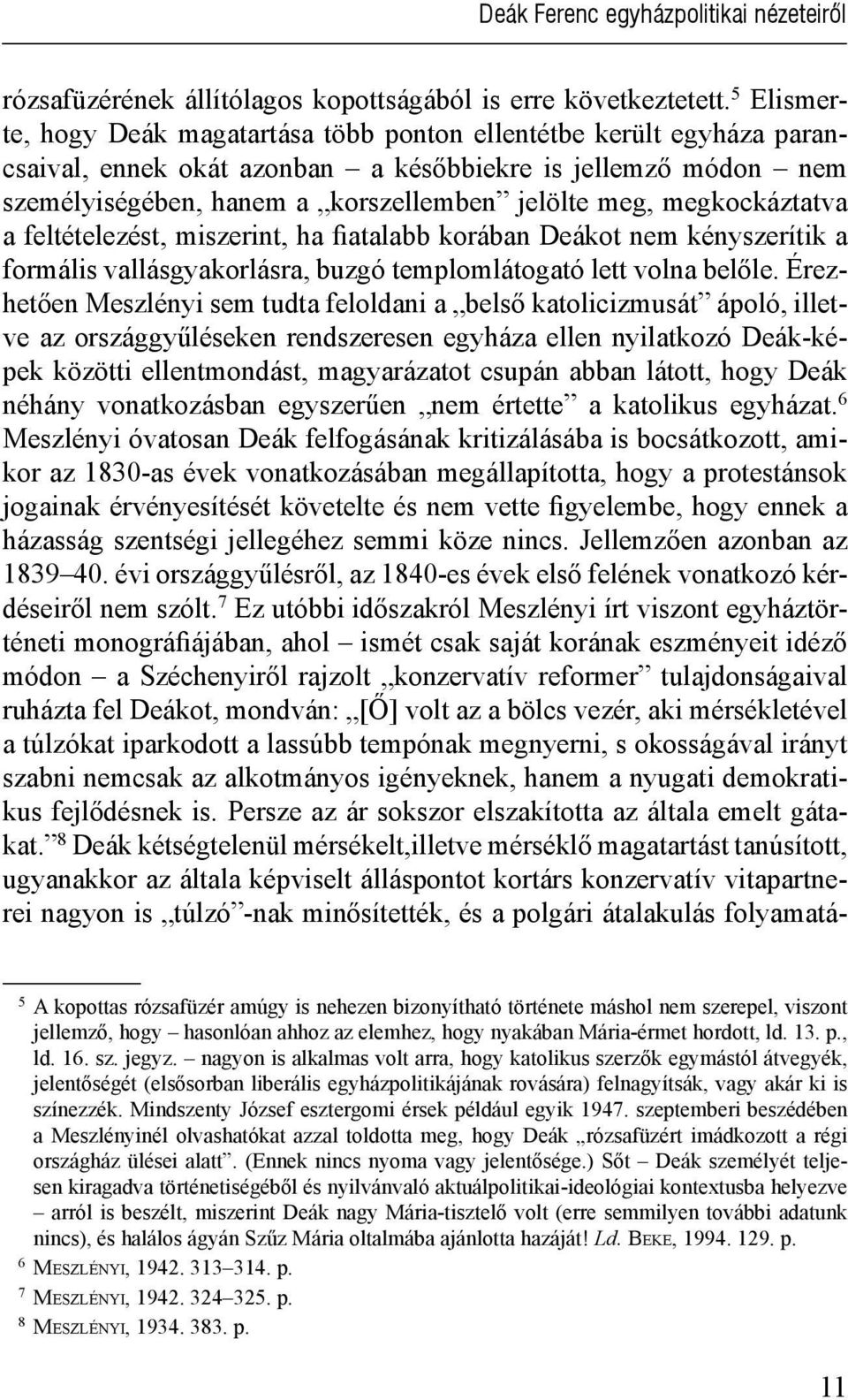 megkockáztatva a feltételezést, miszerint, ha fiatalabb korában Deákot nem kényszerítik a formális vallásgyakorlásra, buzgó templomlátogató lett volna belőle.