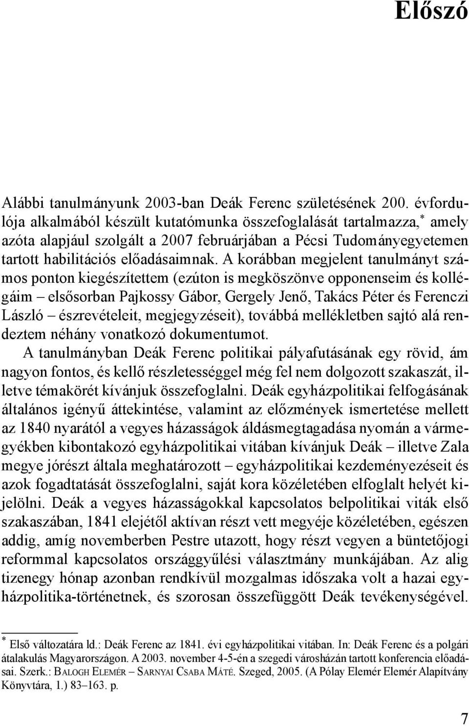 A korábban megjelent tanulmányt számos ponton kiegészítettem (ezúton is megköszönve opponenseim és kollégáim elsősorban Pajkossy Gábor, Gergely Jenő, Takács Péter és Ferenczi László észrevételeit,