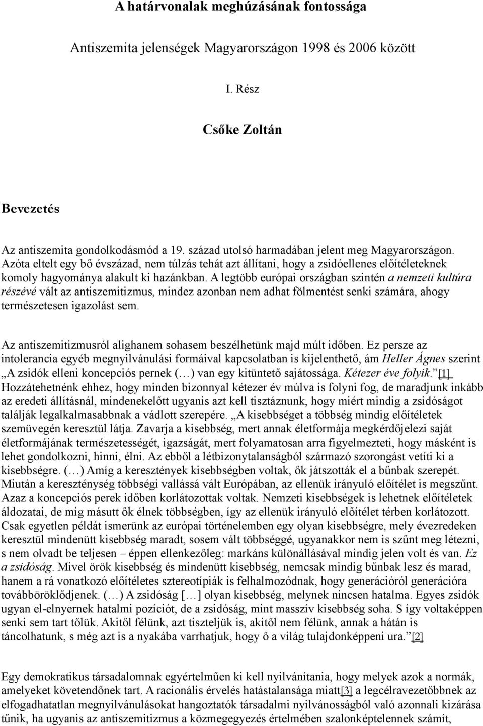 A legtöbb európai országban szintén a nemzeti kultúra részévé vált az antiszemitizmus, mindez azonban nem adhat fölmentést senki számára, ahogy természetesen igazolást sem.