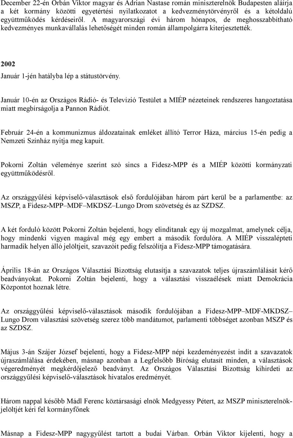 Január 10-én az Országos Rádió- és Televízió Testület a MIÉP nézeteinek rendszeres hangoztatása miatt megbírságolja a Pannon Rádiót.