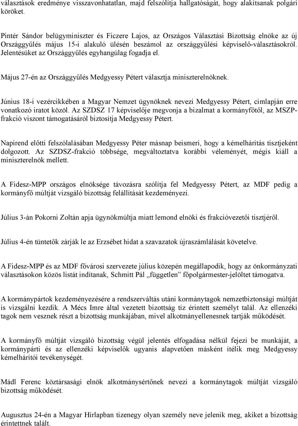 Jelentésüket az Országgyűlés egyhangúlag fogadja el. Május 27-én az Országgyűlés Medgyessy Pétert választja miniszterelnöknek.