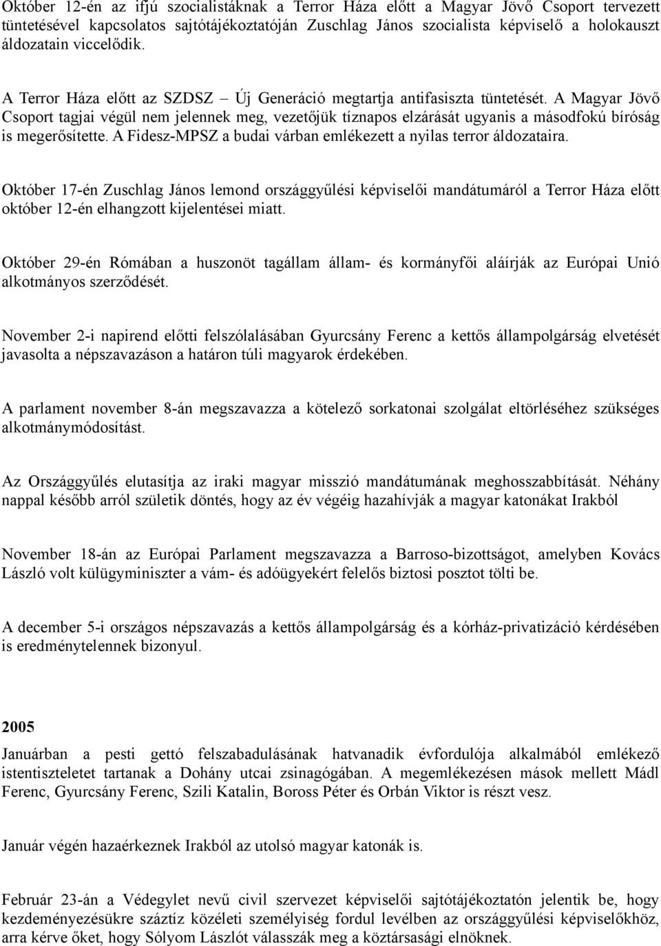 A Magyar Jövő Csoport tagjai végül nem jelennek meg, vezetőjük tíznapos elzárását ugyanis a másodfokú bíróság is megerősítette. A Fidesz-MPSZ a budai várban emlékezett a nyilas terror áldozataira.