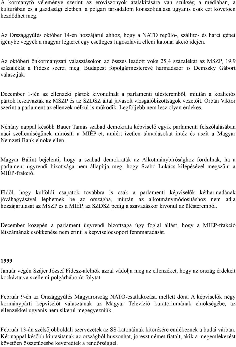 Az októberi önkormányzati választásokon az összes leadott voks 25,4 százalékát az MSZP, 19,9 százalékát a Fidesz szerzi meg. Budapest főpolgármesterévé harmadszor is Demszky Gábort választják.