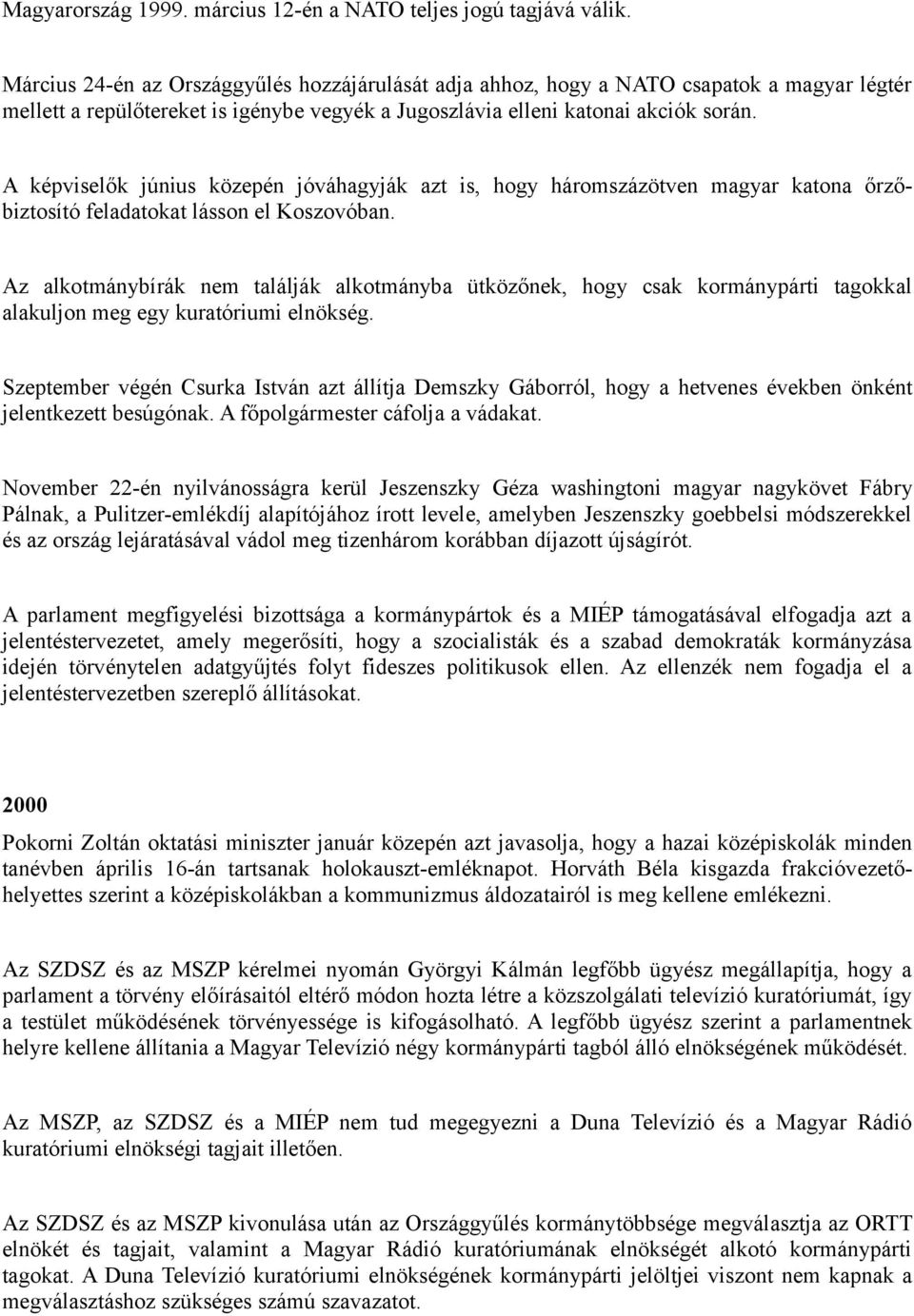 A képviselők június közepén jóváhagyják azt is, hogy háromszázötven magyar katona őrzőbiztosító feladatokat lásson el Koszovóban.