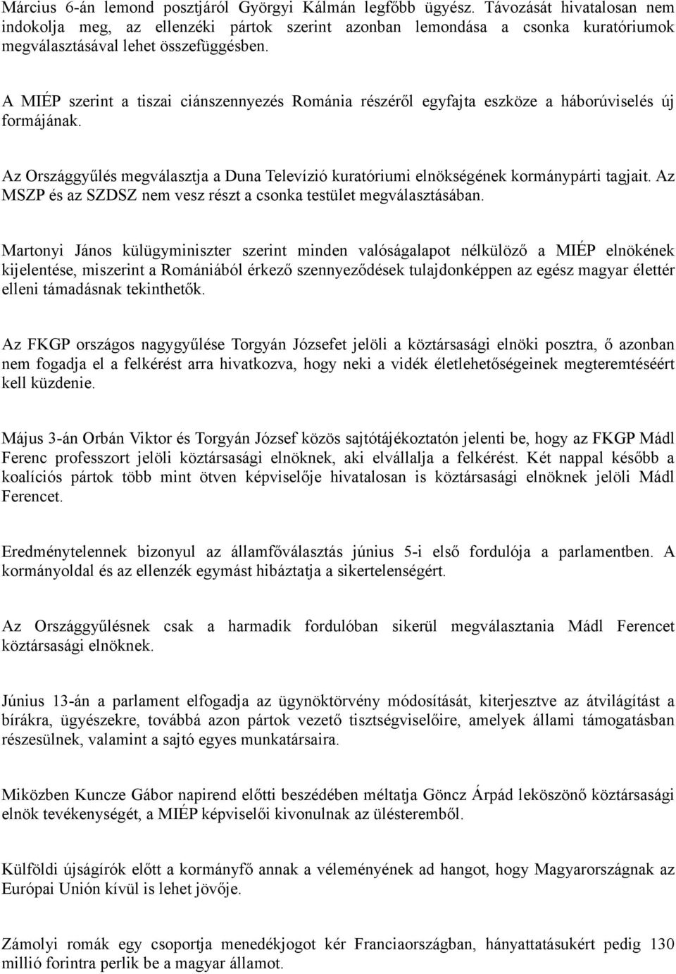 A MIÉP szerint a tiszai ciánszennyezés Románia részéről egyfajta eszköze a háborúviselés új formájának. Az Országgyűlés megválasztja a Duna Televízió kuratóriumi elnökségének kormánypárti tagjait.