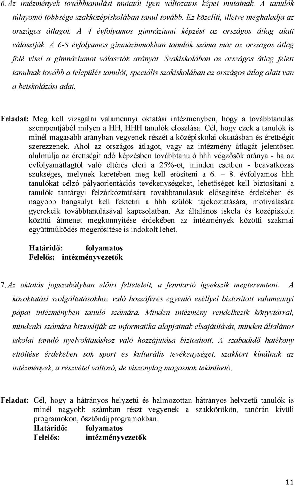 Szakiskolában az országos átlag felett tanulnak tovább a település tanulói, speciális szakiskolában az országos átlag alatt van a beiskolázási adat.