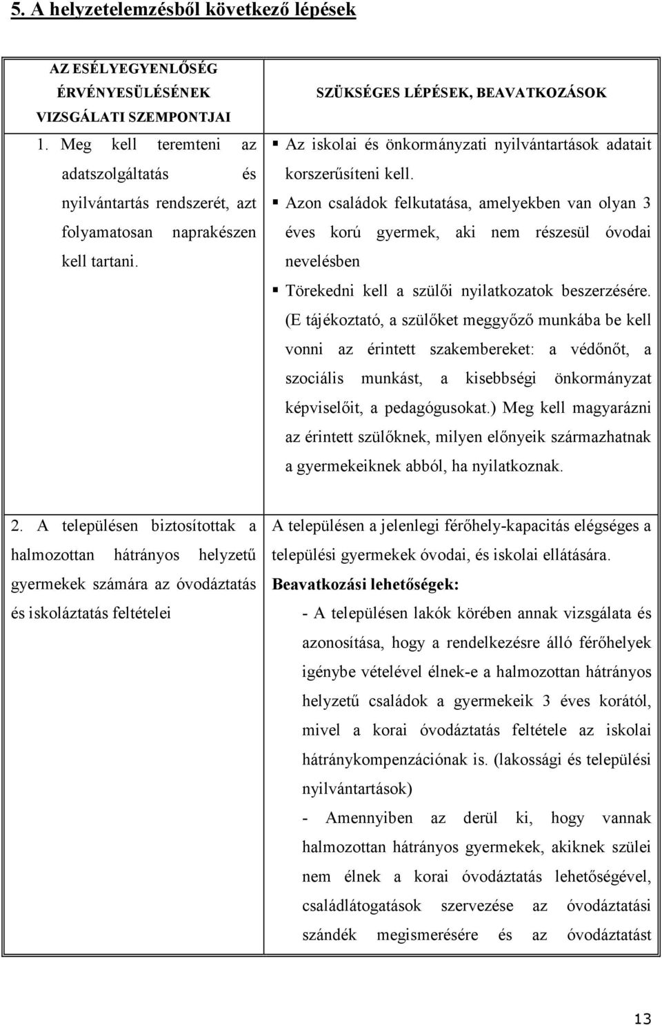 SZÜKSÉGES LÉPÉSEK, BEAVATKOZÁSOK Az iskolai és önkormányzati nyilvántartások adatait korszerűsíteni kell.