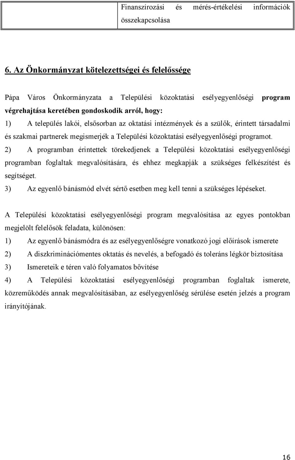 elsősorban az oktatási intézmények és a szülők, érintett társadalmi és szakmai partnerek megismerjék a Települési közoktatási esélyegyenlőségi programot.