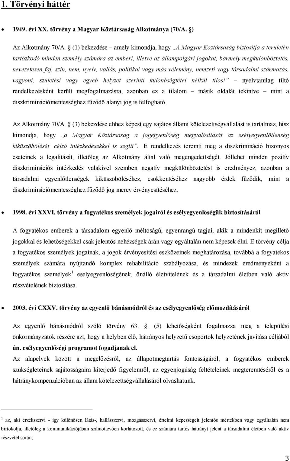 szín, nem, nyelv, vallás, politikai vagy más vélemény, nemzeti vagy társadalmi származás, vagyoni, születési vagy egyéb helyzet szerinti különbségtétel nélkül tilos!