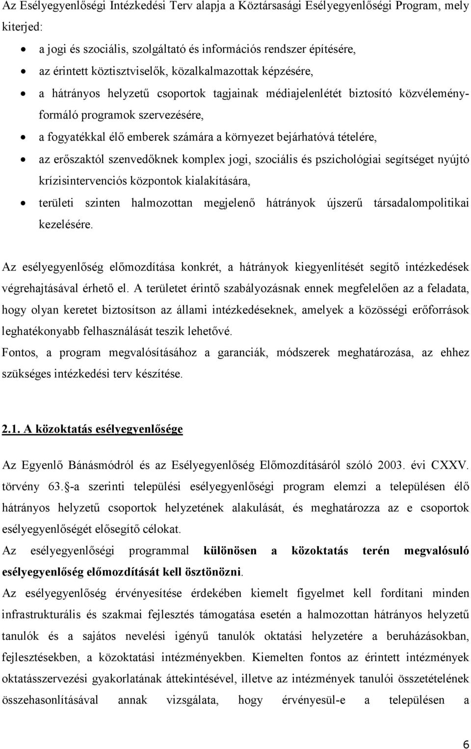 tételére, az erőszaktól szenvedőknek komplex jogi, szociális és pszichológiai segítséget nyújtó krízisintervenciós központok kialakítására, területi szinten halmozottan megjelenő hátrányok újszerű