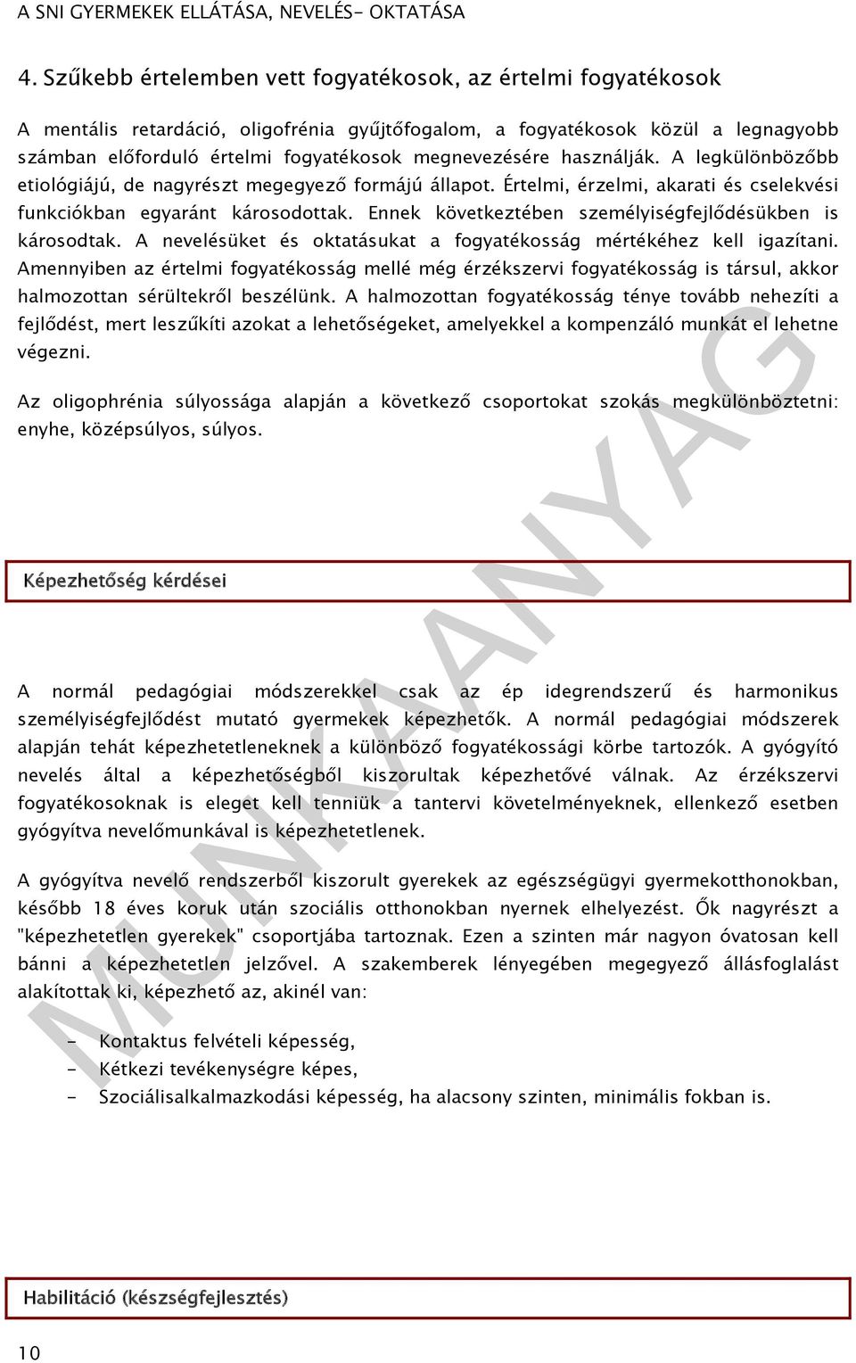 Ennek következtében személyiségfejlődésükben is károsodtak. A nevelésüket és oktatásukat a fogyatékosság mértékéhez kell igazítani.