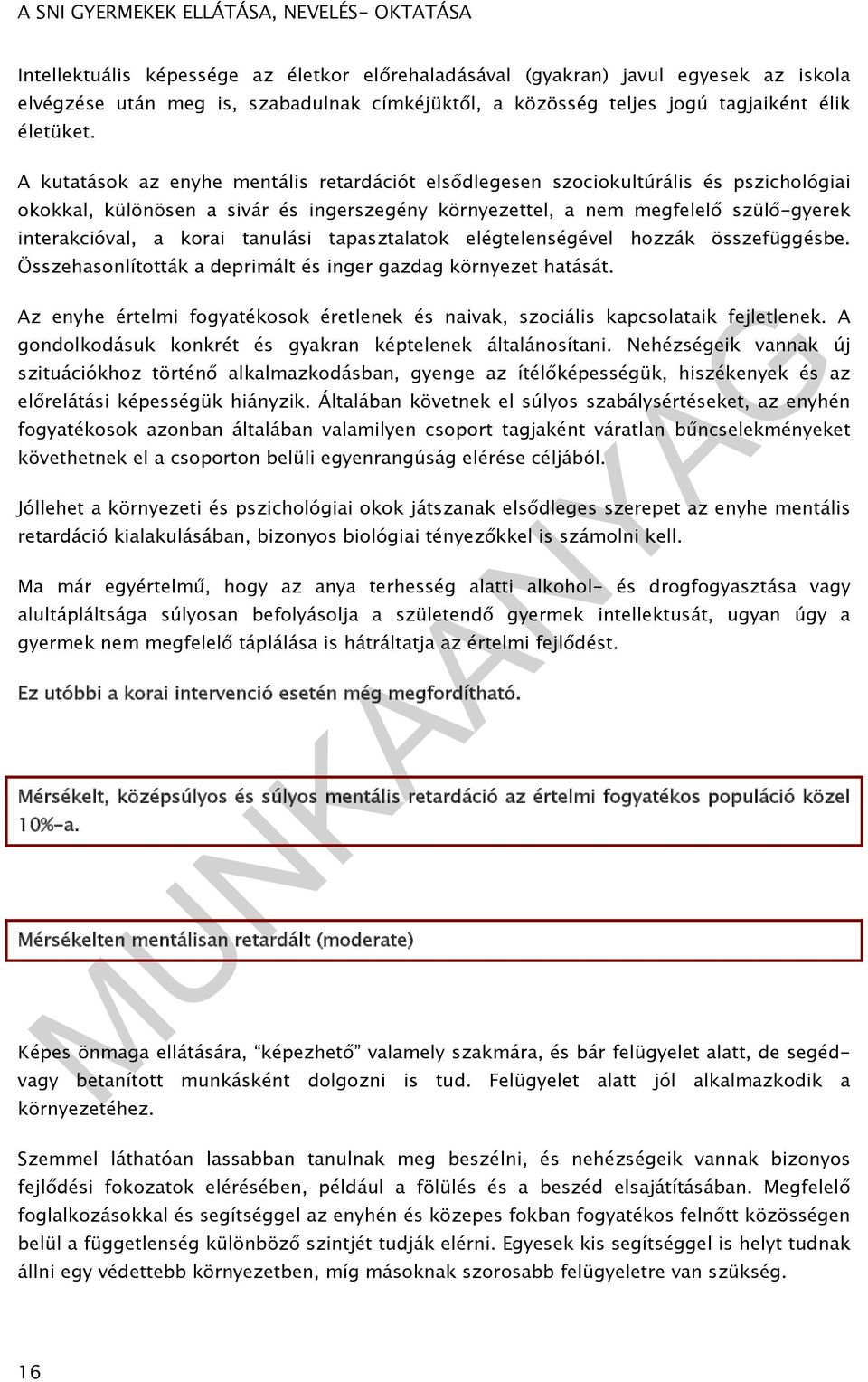 tanulási tapasztalatok elégtelenségével hozzák összefüggésbe. Összehasonlították a deprimált és inger gazdag környezet hatását.