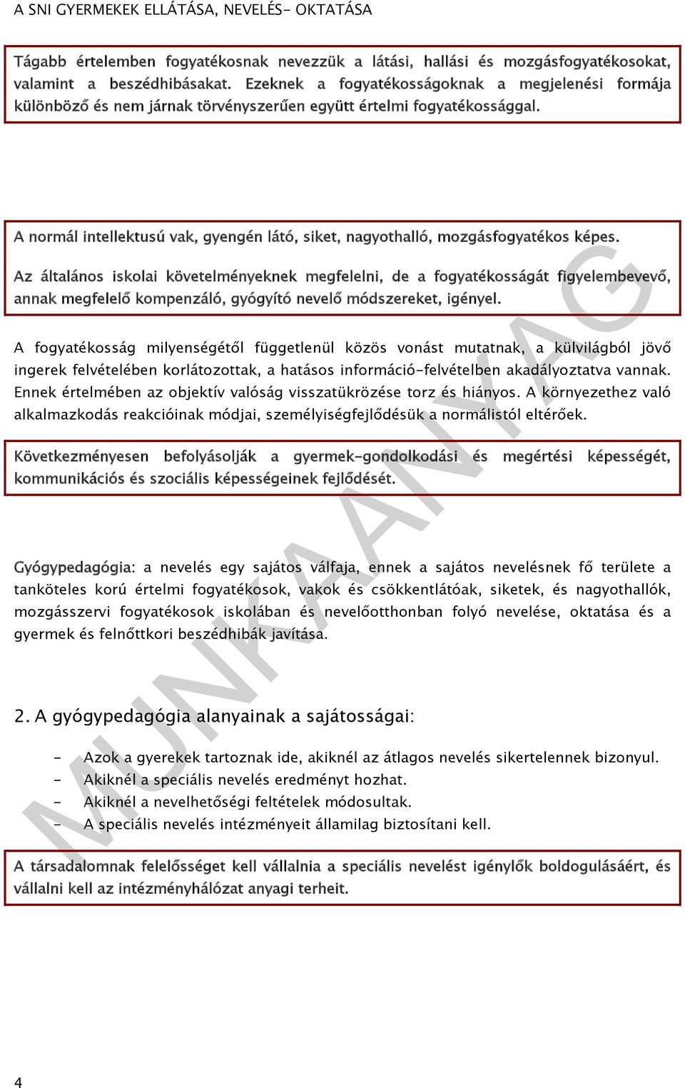 A normál intellektusú vak, gyengén látó, siket, nagyothalló, mozgásfogyatékos képes.