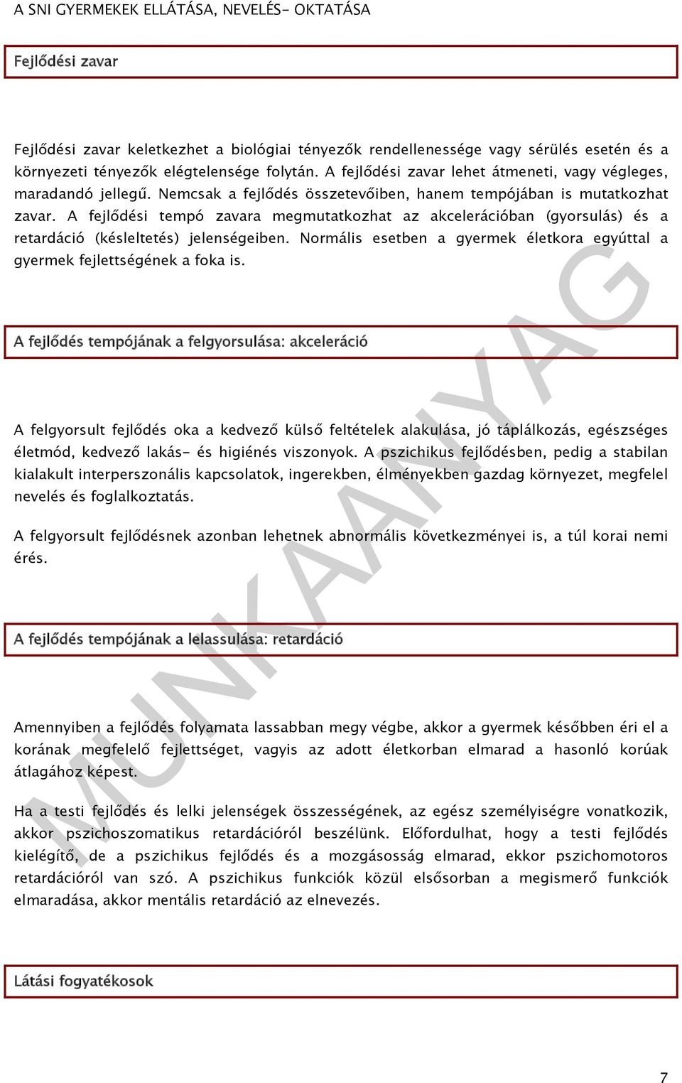 A fejlődési tempó zavara megmutatkozhat az akcelerációban (gyorsulás) és a retardáció (késleltetés) jelenségeiben. Normális esetben a gyermek életkora egyúttal a gyermek fejlettségének a foka is.