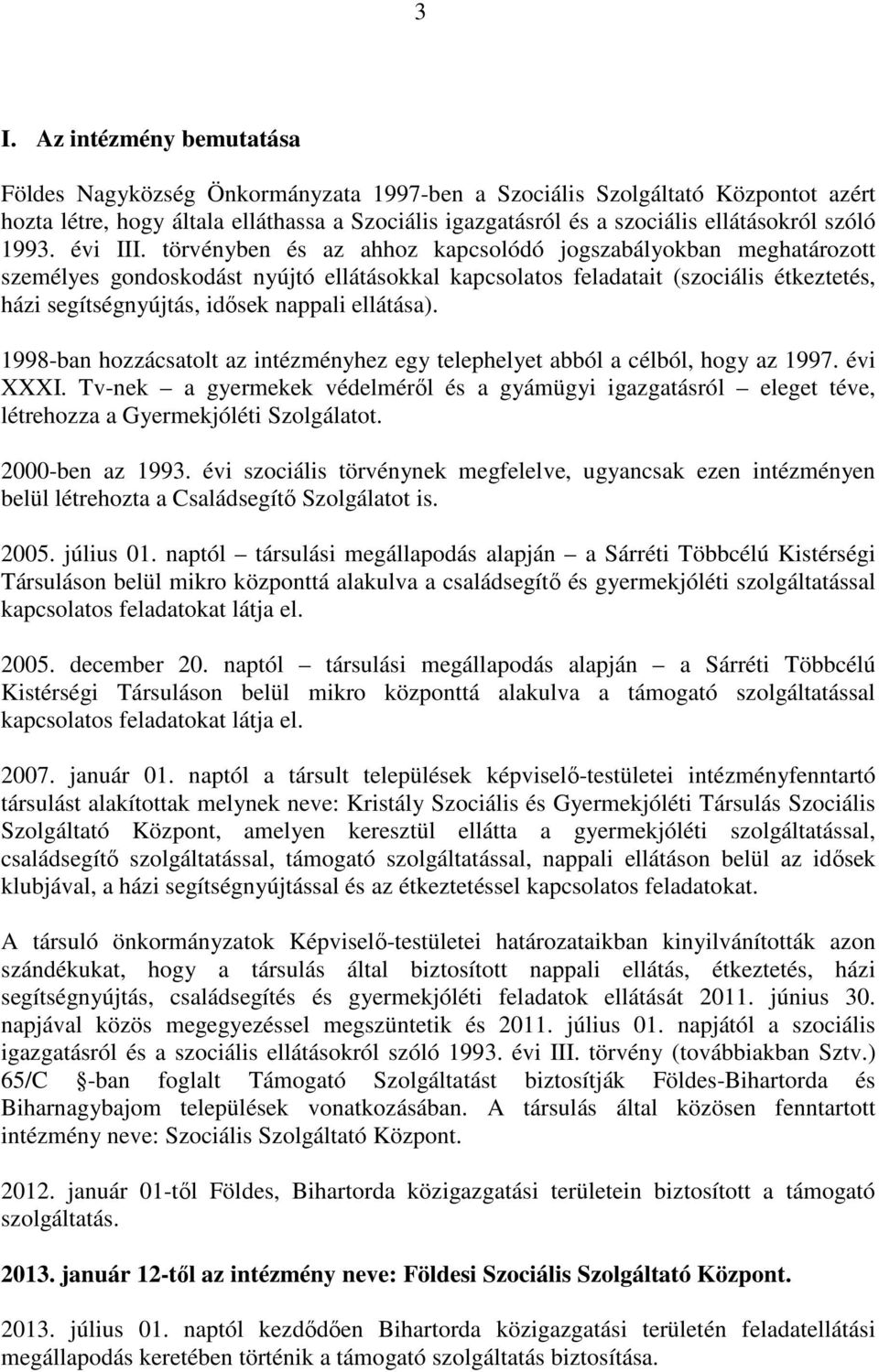 törvényben és az ahhoz kapcsolódó jogszabályokban meghatározott személyes gondoskodást nyújtó ellátásokkal kapcsolatos feladatait (szociális étkeztetés, házi segítségnyújtás, idősek nappali ellátása).