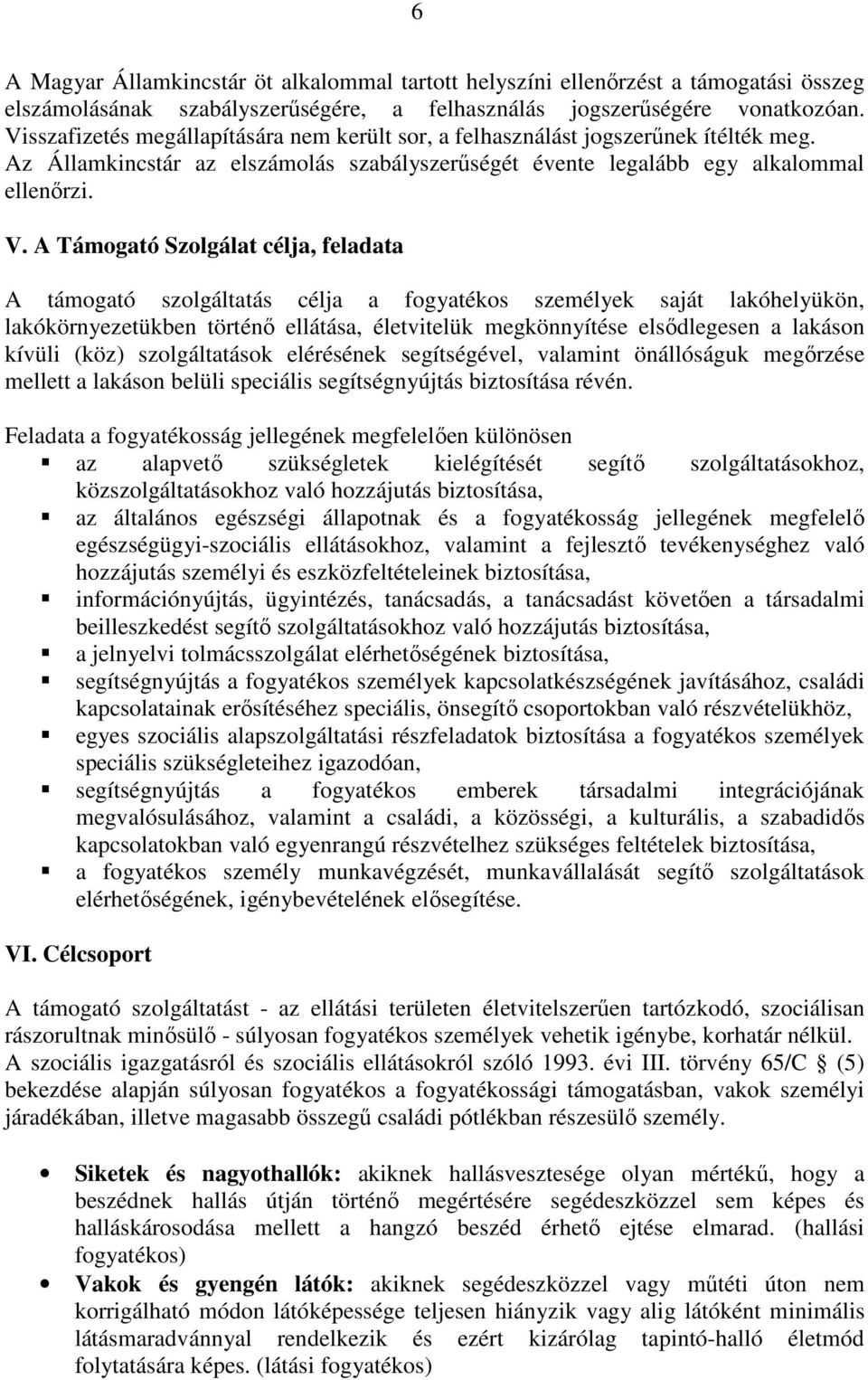 A Támogató Szolgálat célja, feladata A támogató szolgáltatás célja a fogyatékos személyek saját lakóhelyükön, lakókörnyezetükben történő ellátása, életvitelük megkönnyítése elsődlegesen a lakáson