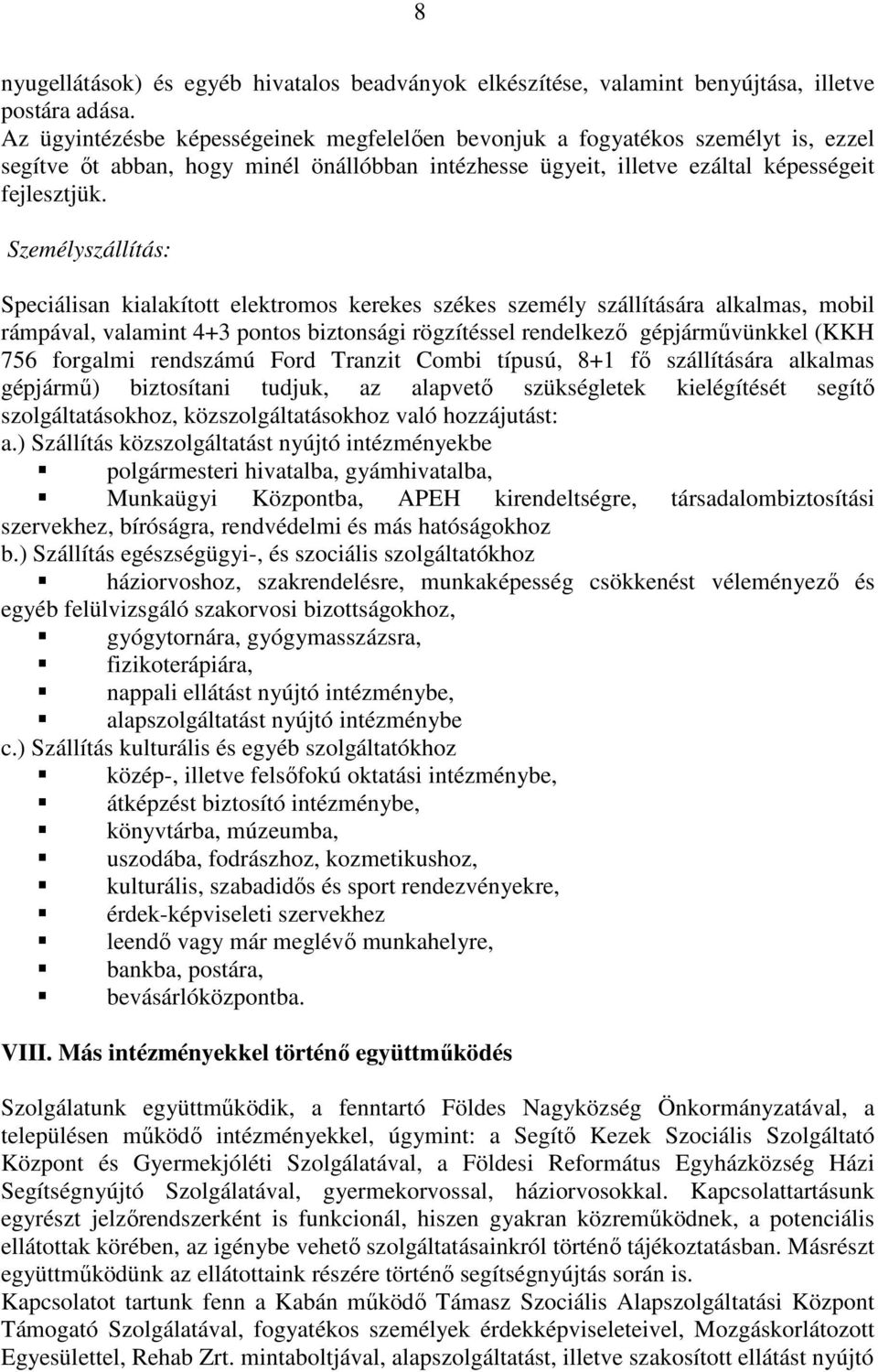 Személyszállítás: Speciálisan kialakított elektromos kerekes székes személy szállítására alkalmas, mobil rámpával, valamint 4+3 pontos biztonsági rögzítéssel rendelkező gépjárművünkkel (KKH 756