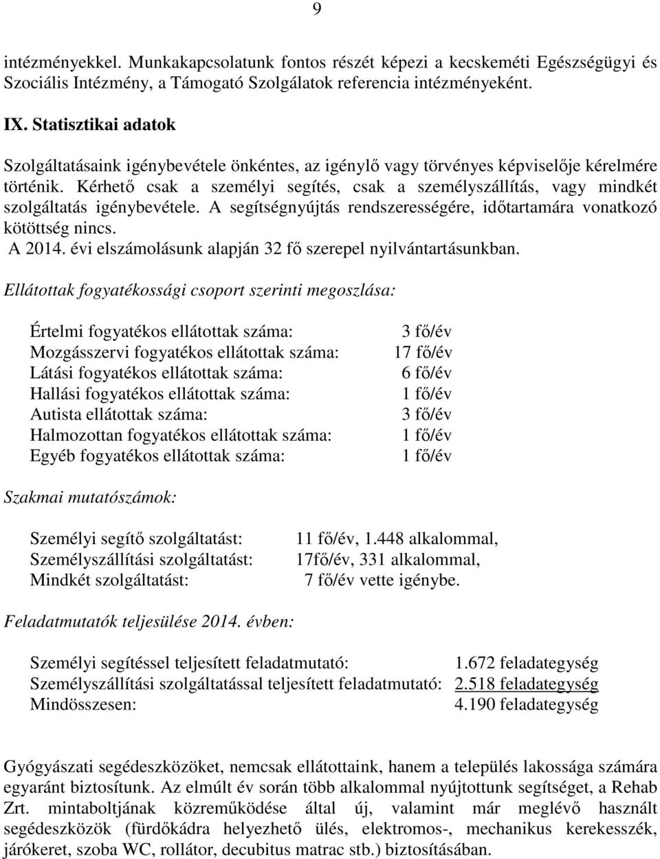 Kérhető csak a személyi segítés, csak a személyszállítás, vagy mindkét szolgáltatás igénybevétele. A segítségnyújtás rendszerességére, időtartamára vonatkozó kötöttség nincs. A 2014.