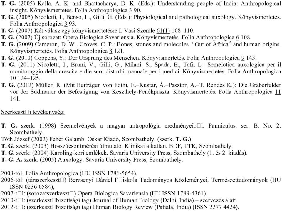 Könyvismertetés. Folia Anthropologica 6 108. T. G. (2009) Cameron, D. W., Groves, C. P.: Bones, stones and molecules. Out of Africa and human origins. Könyvismertetés. Folia Anthropologica 8 121. T. G. (2010) Coppens, Y.