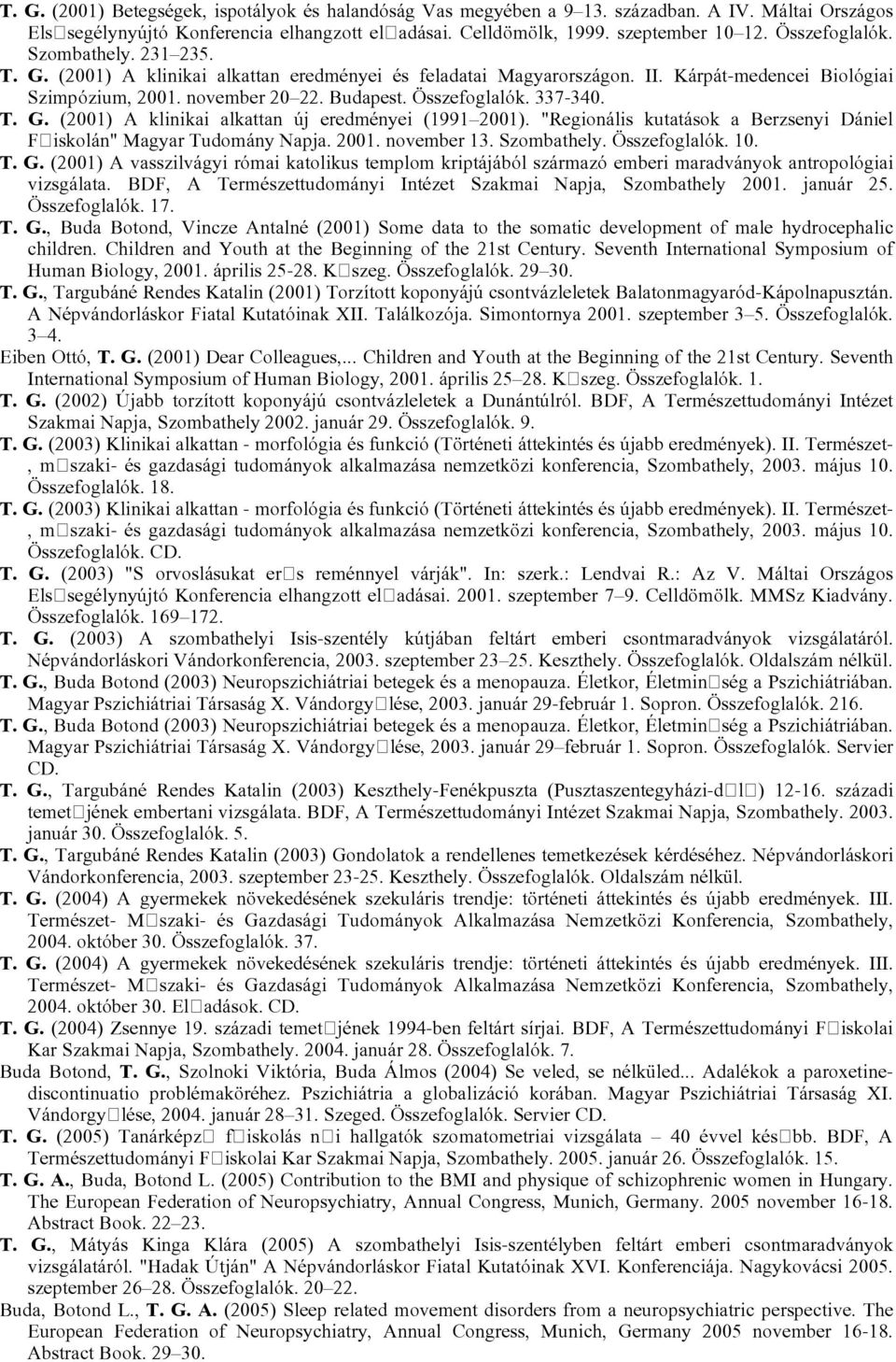 337,340. T. G. (2001) A klinikai alkattan új eredményei (1991 2001). "Regionális kutatások a Berzsenyi Dániel Főiskolán" Magyar Tudomány Napja. 2001. november 13. Szombathely. Összefoglalók. 10. T. G. (2001) A vasszilvágyi római katolikus templom kriptájából származó emberi maradványok antropológiai vizsgálata.