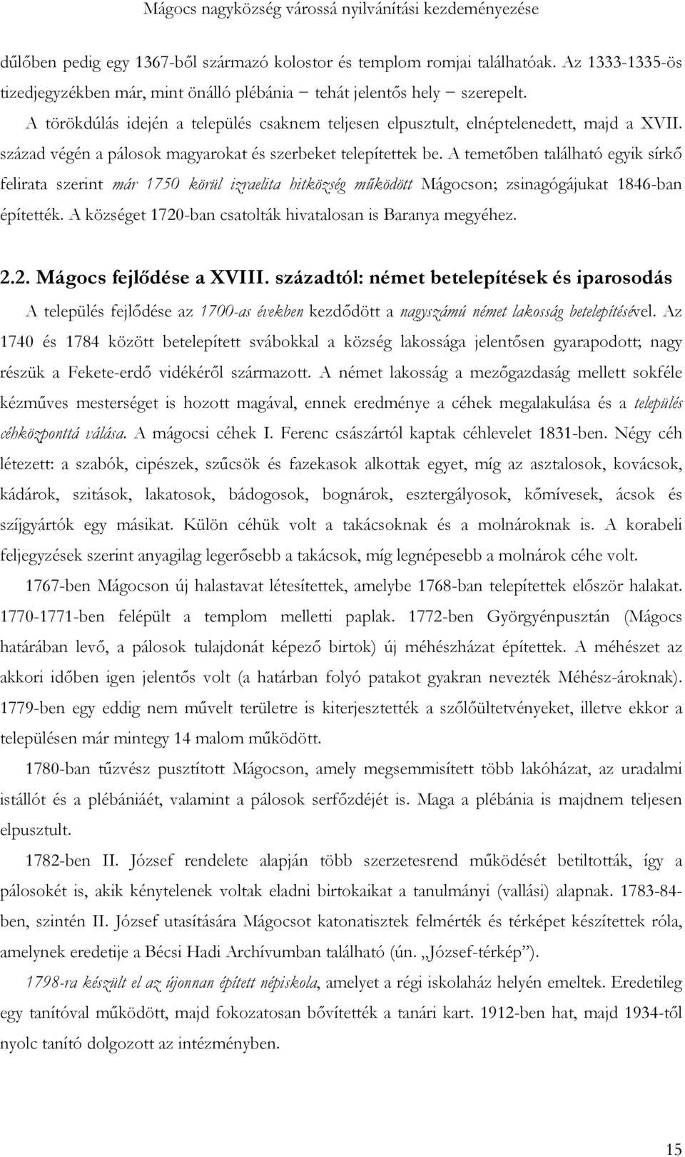 A temetőben található egyik sírkő felirata szerint már 1750 körül izraelita hitközség működött Mágocson; zsinagógájukat 1846-ban építették.