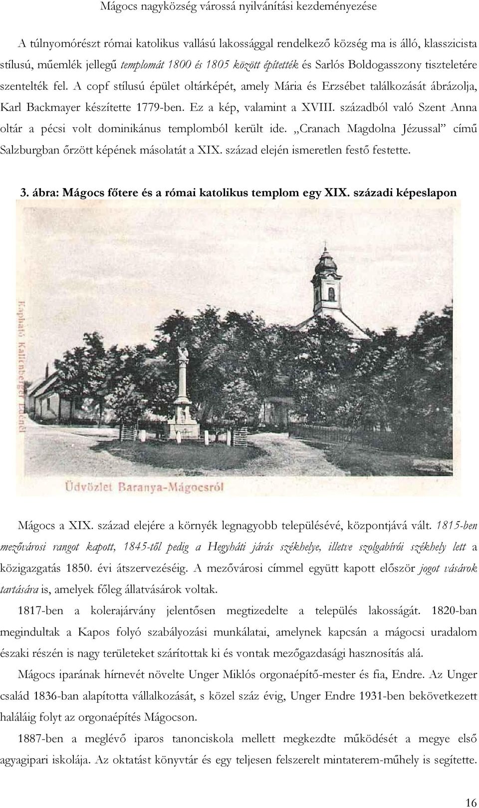 századból való Szent Anna oltár a pécsi volt dominikánus templomból került ide. Cranach Magdolna Jézussal című Salzburgban őrzött képének másolatát a XIX. század elején ismeretlen festő festette. 3.