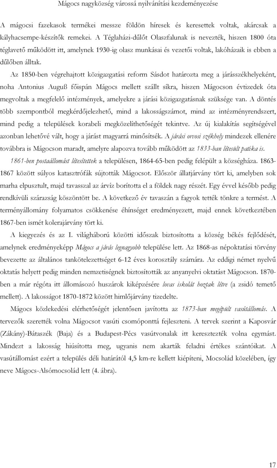 Az 1850-ben végrehajtott közigazgatási reform Sásdot határozta meg a járásszékhelyeként, noha Antonius Auguß főispán Mágocs mellett szállt síkra, hiszen Mágocson évtizedek óta megvoltak a megfelelő