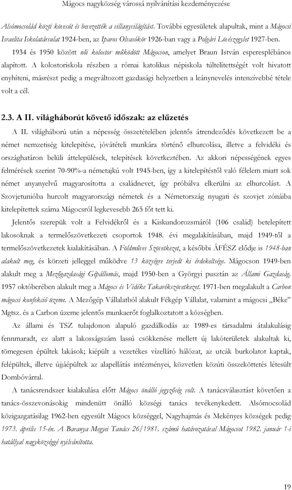 1934 és 1950 között női kolostor működött Mágocson, amelyet Braun István esperesplébános alapított.