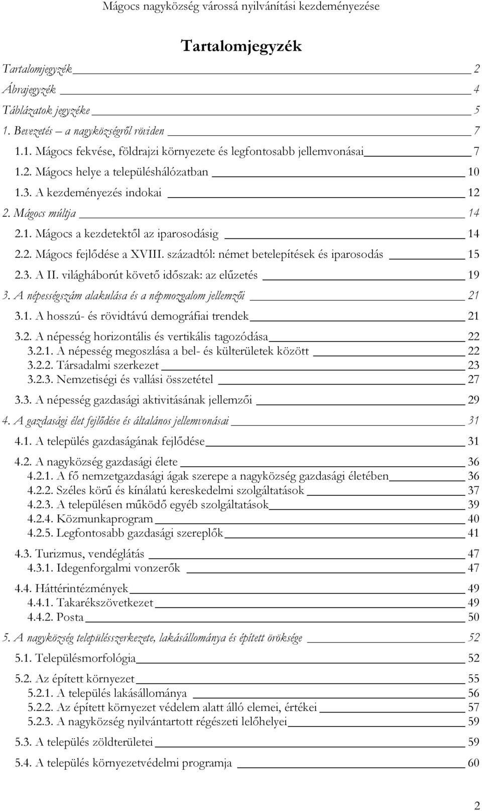 világháborút követő időszak: az elűzetés 19 3. A népességszám alakulása és a népmozgalom jellemzői 21 3.1. A hosszú- és rövidtávú demográfiai trendek 21 3.2. A népesség horizontális és vertikális tagozódása 22 3.