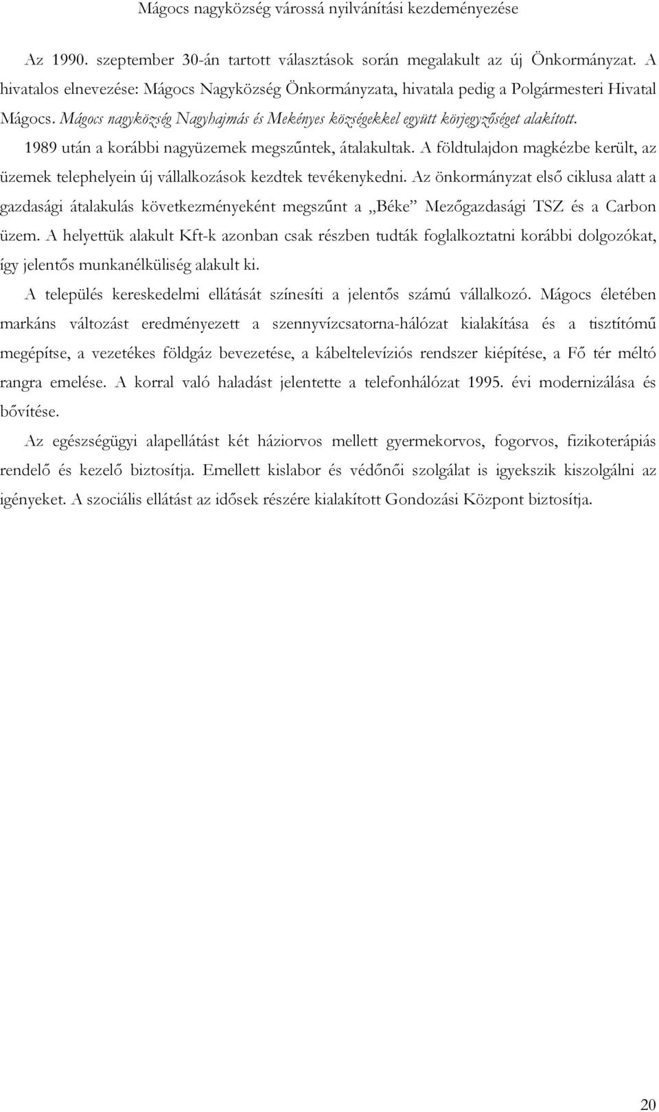 A földtulajdon magkézbe került, az üzemek telephelyein új vállalkozások kezdtek tevékenykedni.