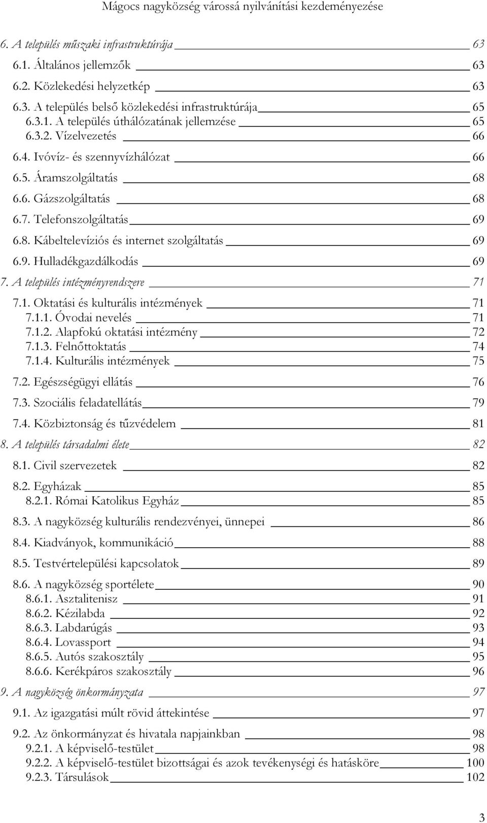 A település intézményrendszere 71 7.1. Oktatási és kulturális intézmények 71 7.1.1. Óvodai nevelés 71 7.1.2. Alapfokú oktatási intézmény 72 7.1.3. Felnőttoktatás 74 7.1.4. Kulturális intézmények 75 7.