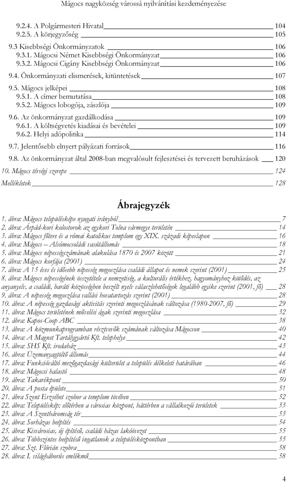 7. Jelentősebb elnyert pályázati források 116 9.8. Az önkormányzat által 2008-ban megvalósult fejlesztései és tervezett beruházások 120 10. Mágocs térségi szerepe 124 Mellékletek 128 Ábrajegyzék 1.