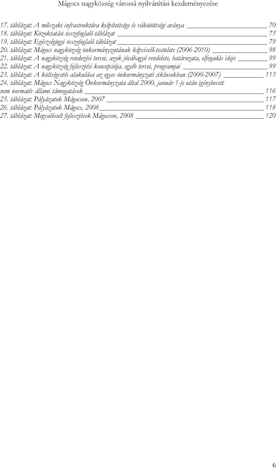 táblázat: A nagyközség fejlesztési koncepciója, egyéb tervei, programjai 99 23. táblázat: A költségvetés alakulása az egyes önkormányzati ciklusokban (2000-2007) 113 24.