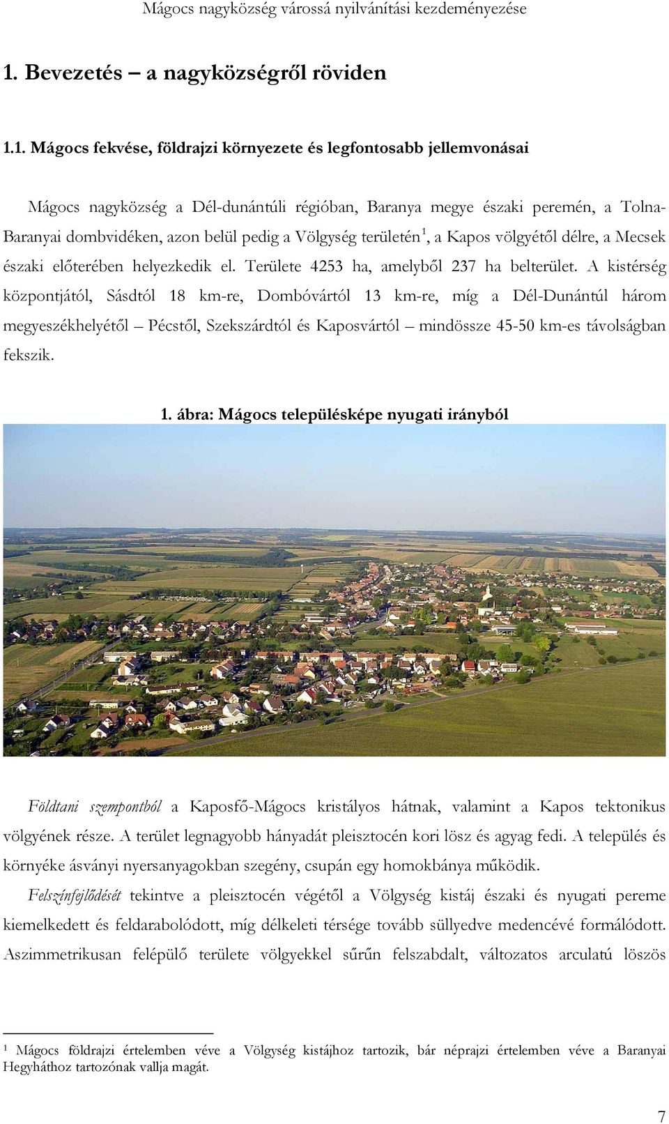 A kistérség központjától, Sásdtól 18 km-re, Dombóvártól 13 km-re, míg a Dél-Dunántúl három megyeszékhelyétől Pécstől, Szekszárdtól és Kaposvártól mindössze 45-50 km-es távolságban fekszik. 1. ábra: Mágocs településképe nyugati irányból Földtani szempontból a Kaposfő-Mágocs kristályos hátnak, valamint a Kapos tektonikus völgyének része.