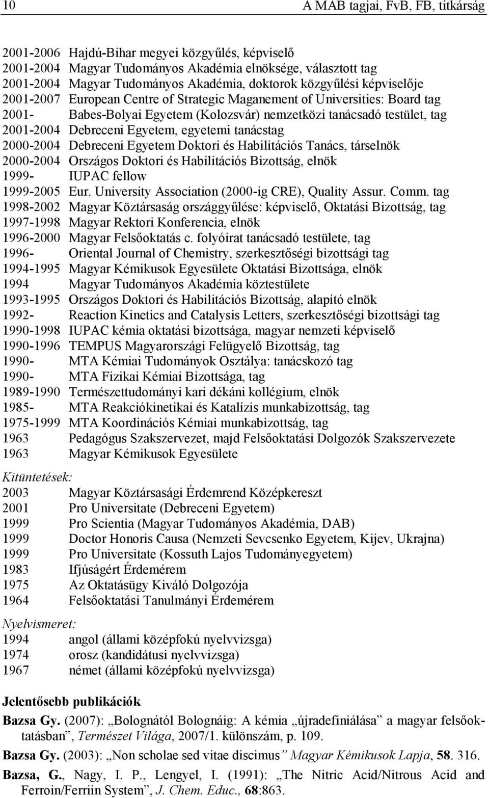 Egyetem, egyetemi tanácstag 2000-2004 Debreceni Egyetem Doktori és Habilitációs Tanács, társelnök 2000-2004 Országos Doktori és Habilitációs Bizottság, elnök 1999- IUPAC fellow 1999-2005 Eur.